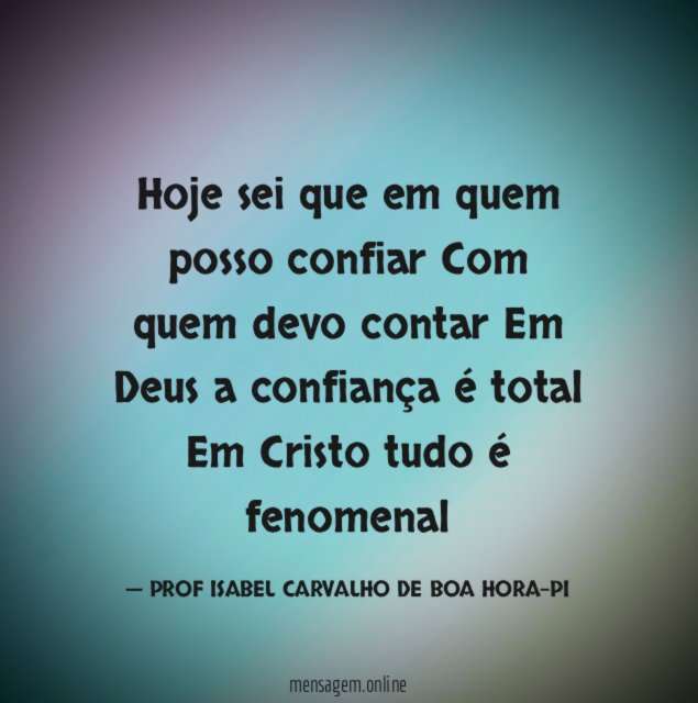 Hoje sei que em quem posso confiar Com quem