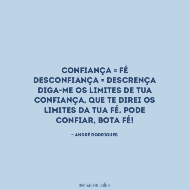 Confiança = Fé Desconfiança = Descrença Diga-me os limites de
