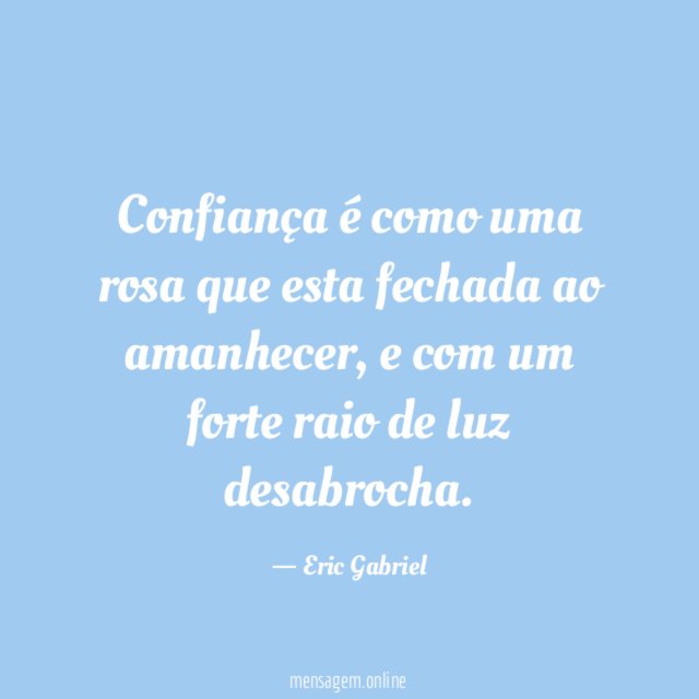 Confiança é como uma rosa que esta fechada ao amanhecer