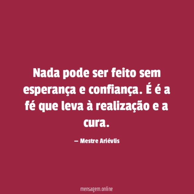 Nada pode ser feito sem esperança e confiança
