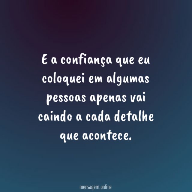 E a confiança que eu coloquei em algumas