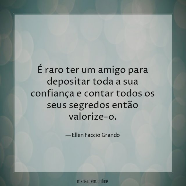 É raro ter um amigo para depositar toda