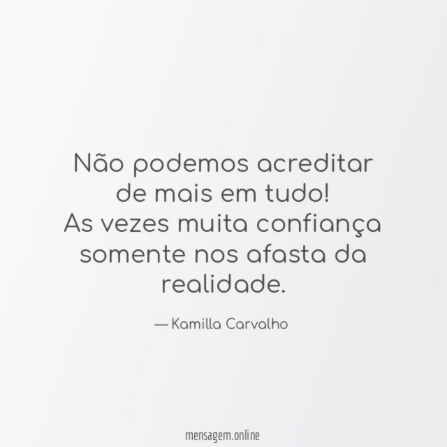 Não podemos acreditar de mais em tudo