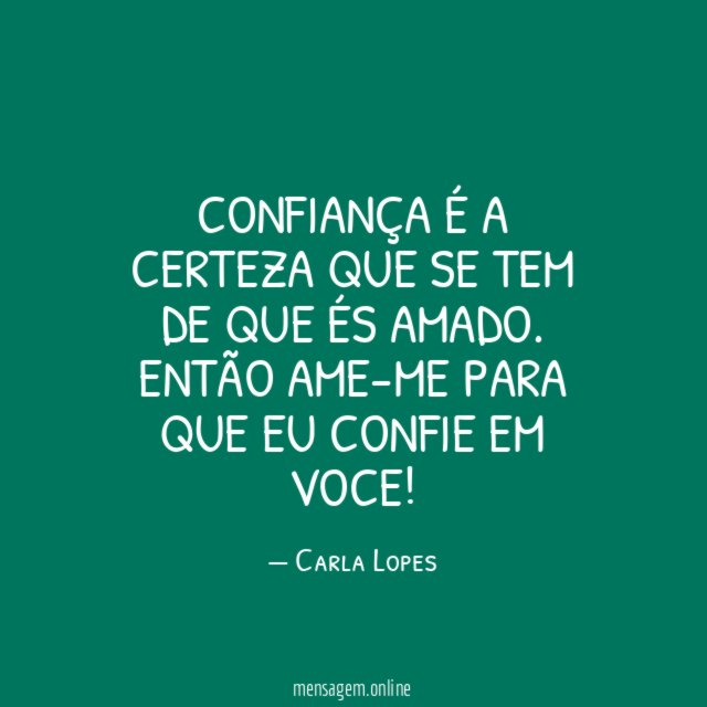 Confiança é a certeza que se tem de que és amado