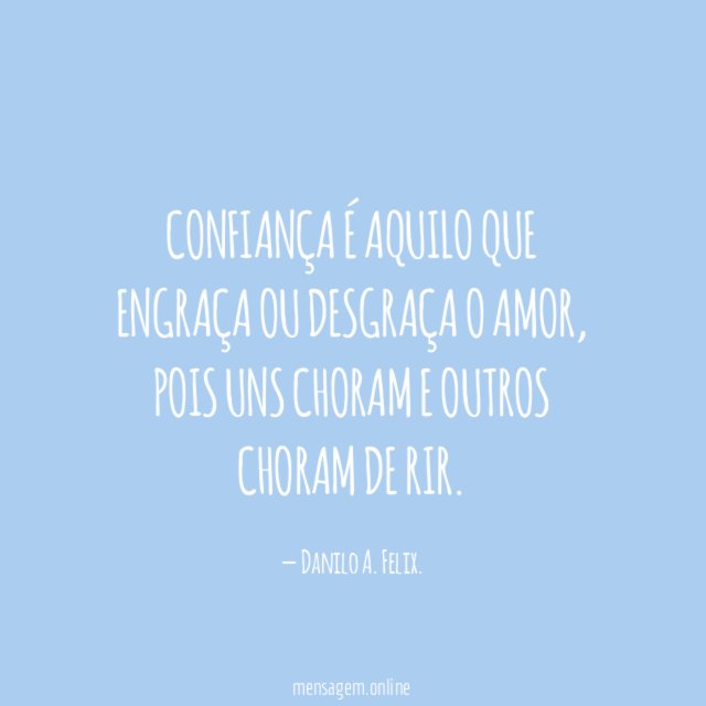 Confiança é aquilo que engraça ou desgraça o amor