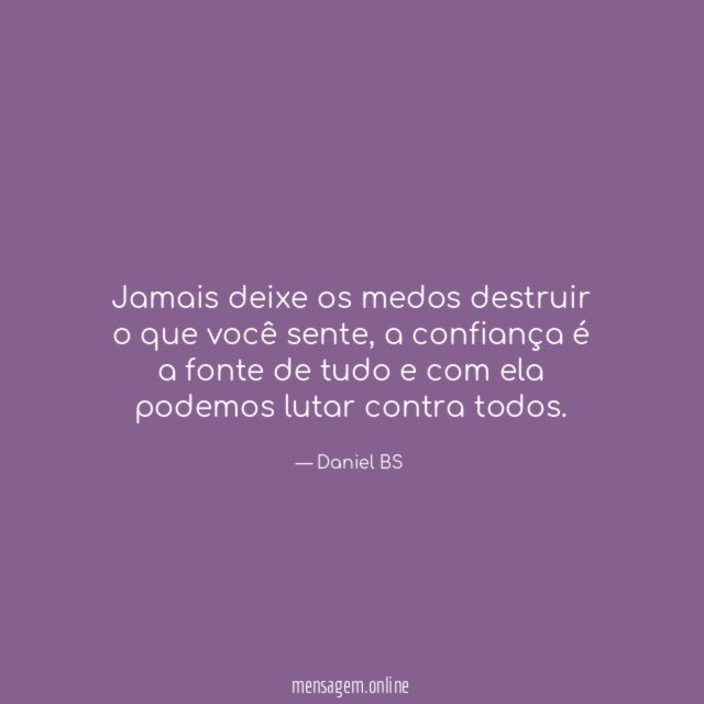 Jamais deixe os medos destruir o que você sente