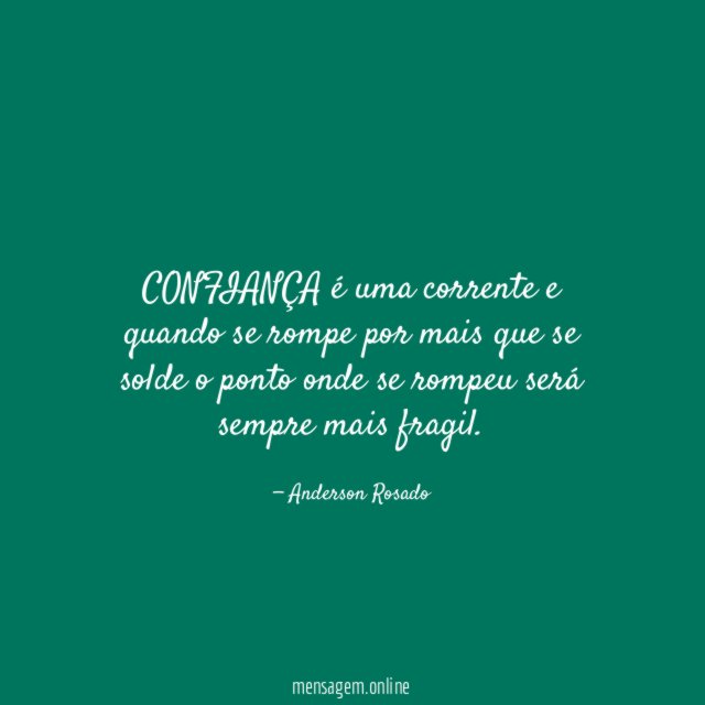 CONFIANÇA é uma corrente e quando se rompe