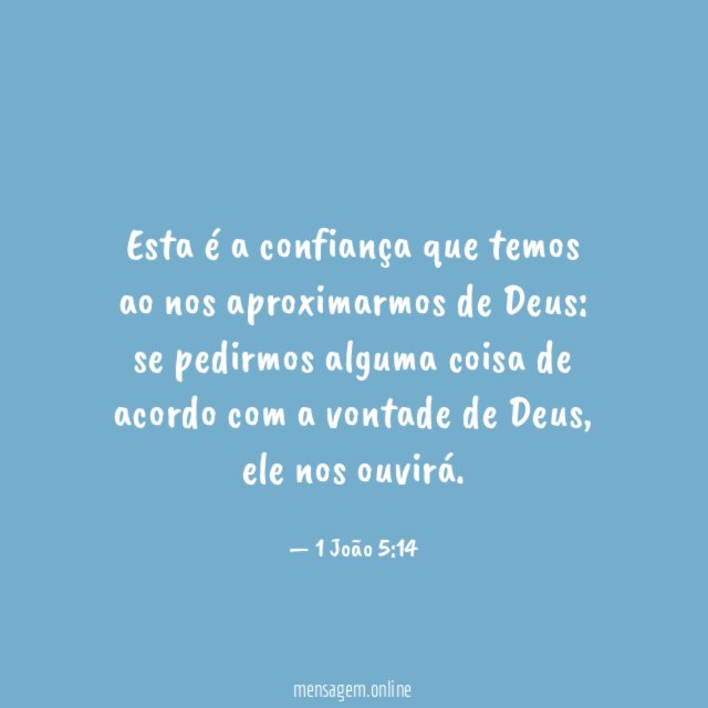 Esta é a confiança que temos ao nos aproximarmos de Deus