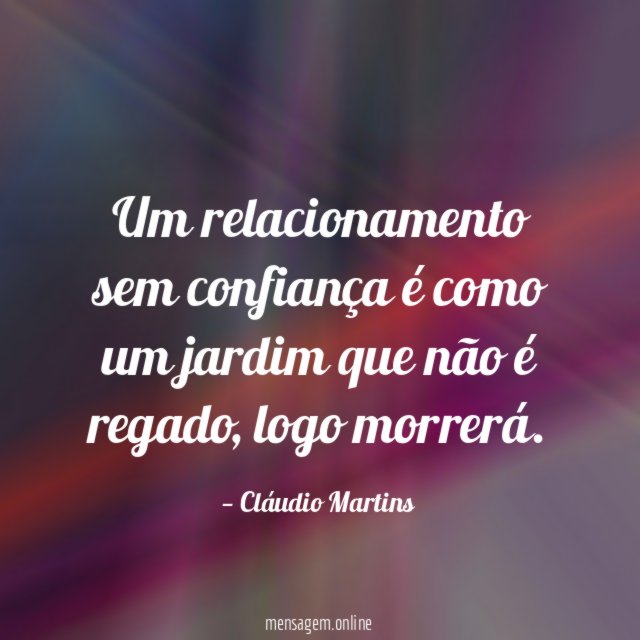 Um relacionamento sem confiança é como um jardim que não é regado