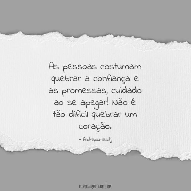 As pessoas costumam quebrar a confiança e as promessas
