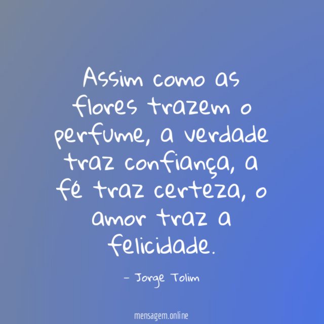 Assim como as flores trazem o perfume