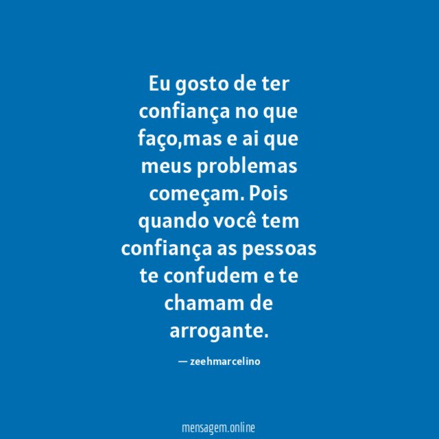 Eu gosto de ter confiança no que faço