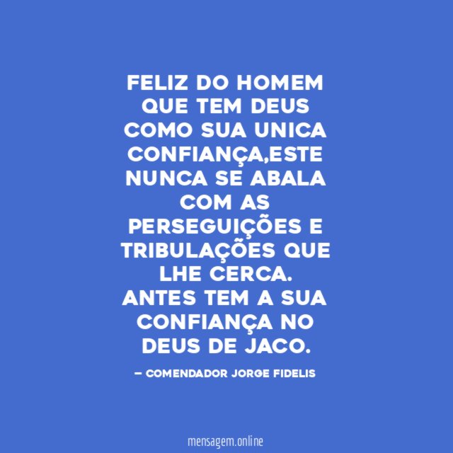 FELIZ DO HOMEM QUE TEM DEUS COMO SUA UNICA CONFIANÇA