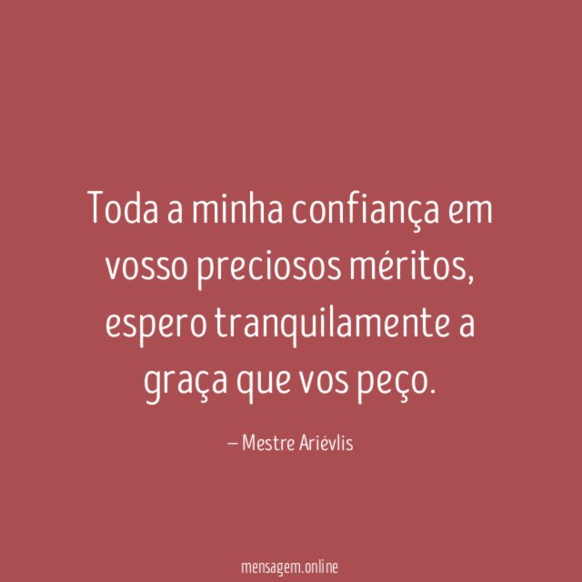 Toda a minha confiança em vosso preciosos méritos