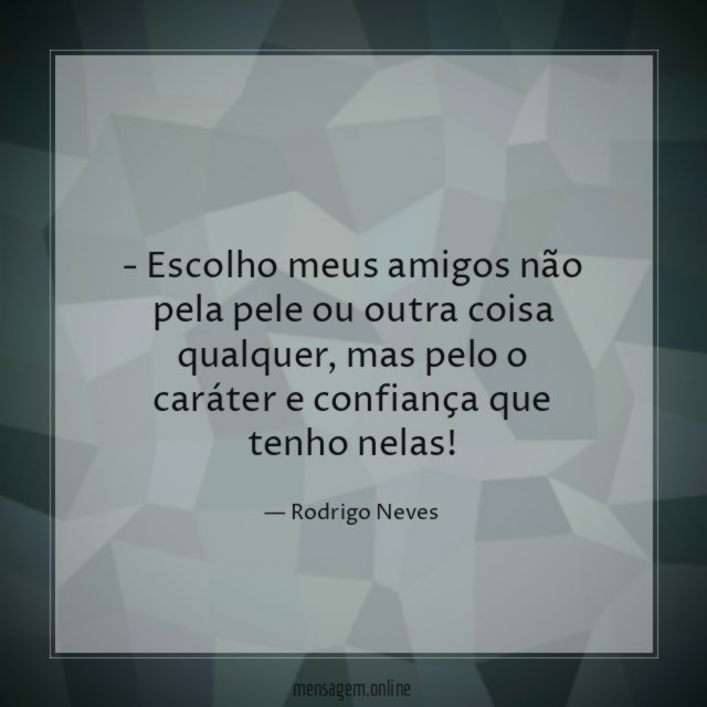 Escolho meus amigos não pela pele ou outra coisa qualquer