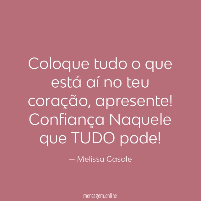 Coloque tudo o que está aí no teu coração