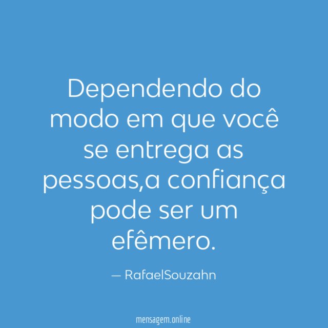 Dependendo do modo em que você se entrega as pessoas