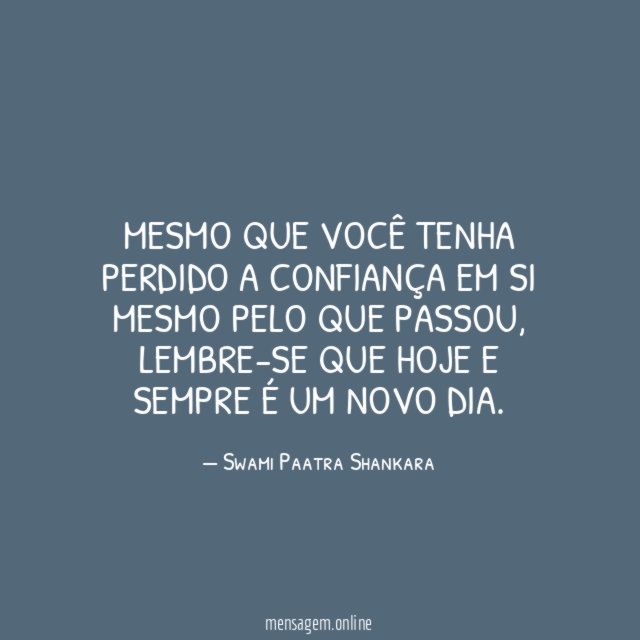Mesmo que você tenha perdido a confiança em