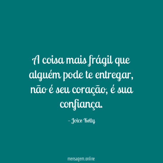 A coisa mais frágil que alguém pode te entregar