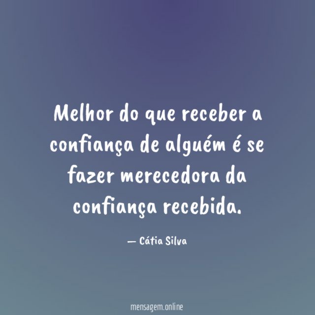 Melhor do que receber a confiança de alguém é
