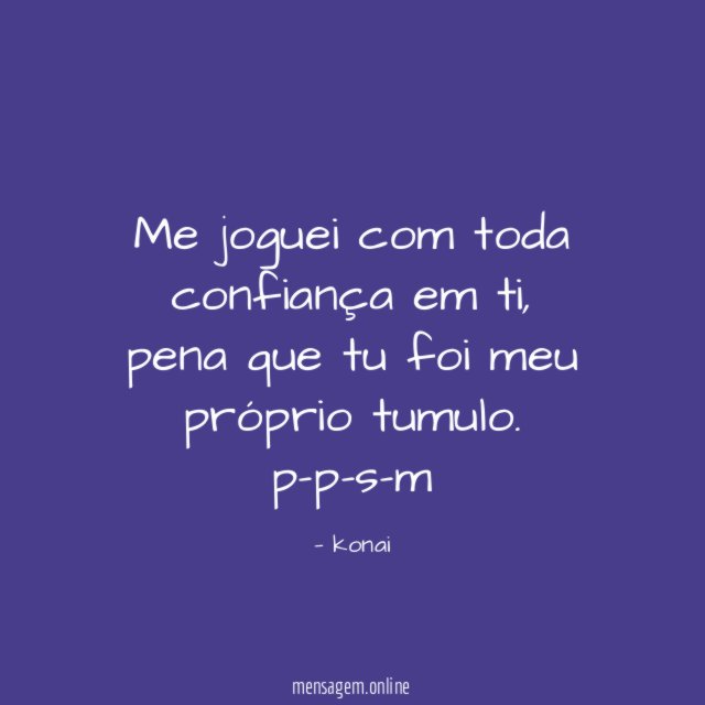 Me joguei com toda confiança em ti