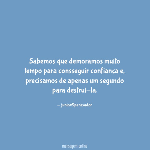 Sabemos que demoramos muito tempo para consseguir confiança