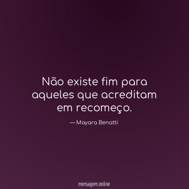 Não existe fim para aqueles que acreditam em recomeço
