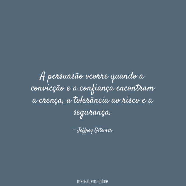 A persuasão ocorre quando a convicção e a