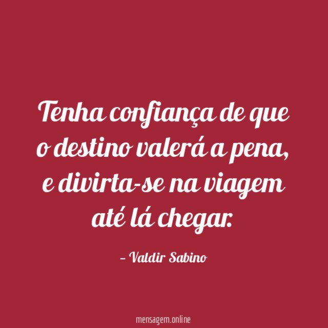 Tenha confiança de que o destino valerá a pena
