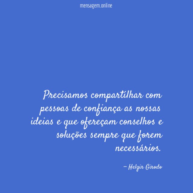 Precisamos compartilhar com pessoas de confiança as nossas