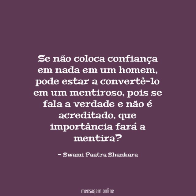 Se não coloca confiança em nada em um homem