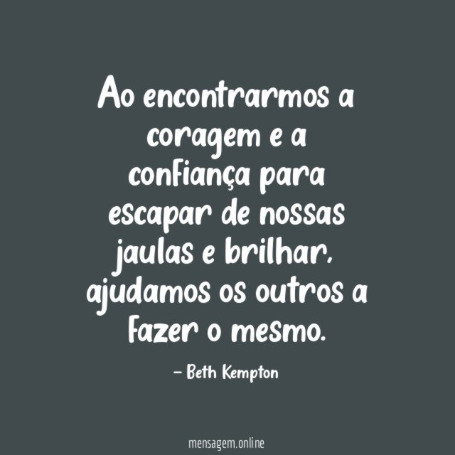 Ao encontrarmos a coragem e a confiança para