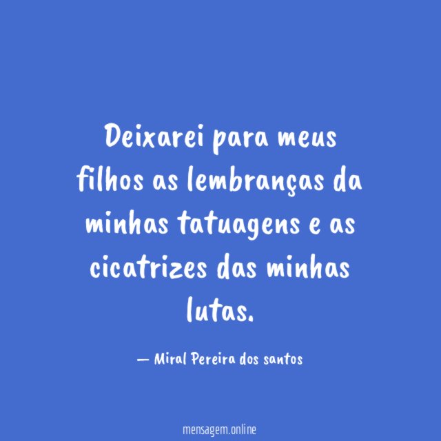 Deixarei para meus filhos as lembranças da minhas tatuagens
