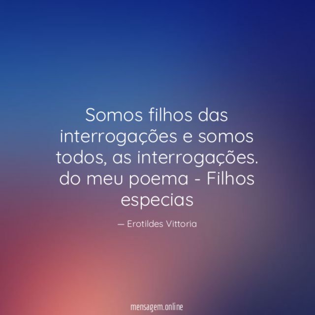 Somos filhos das interrogações e somos todos