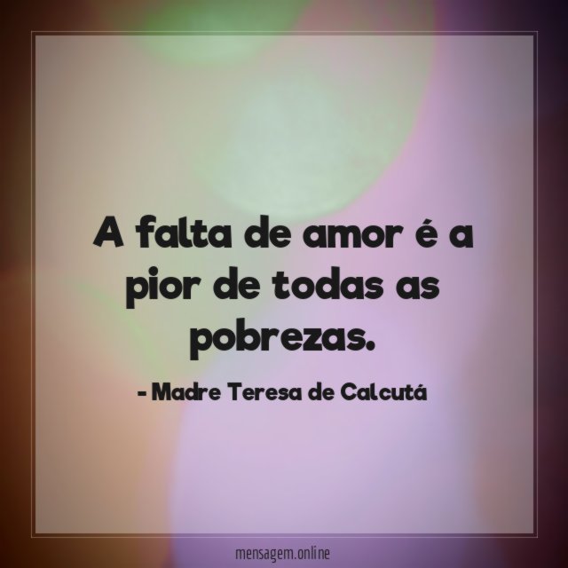 A falta de amor é a pior de todas as pobrezas