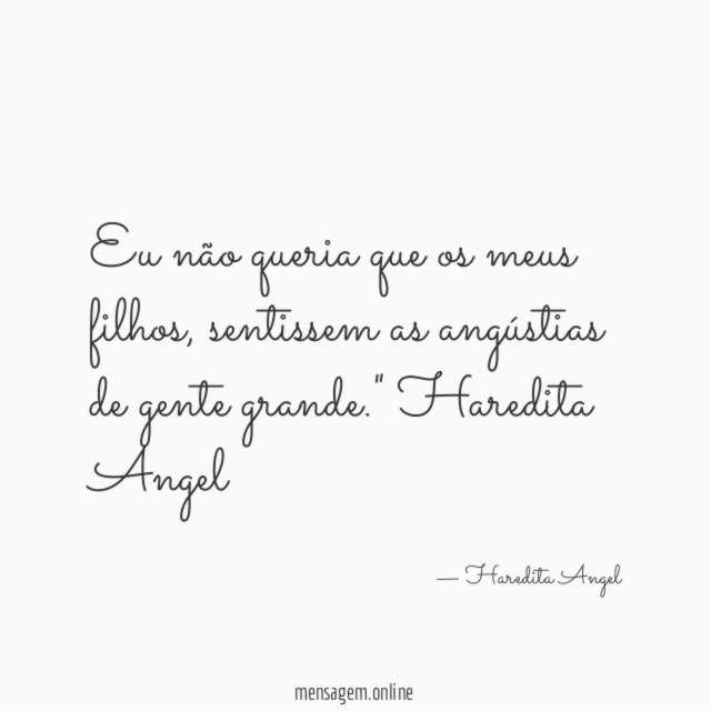 "Eu não queria que os meus filhos, sentissem as angústias de gente grande."
