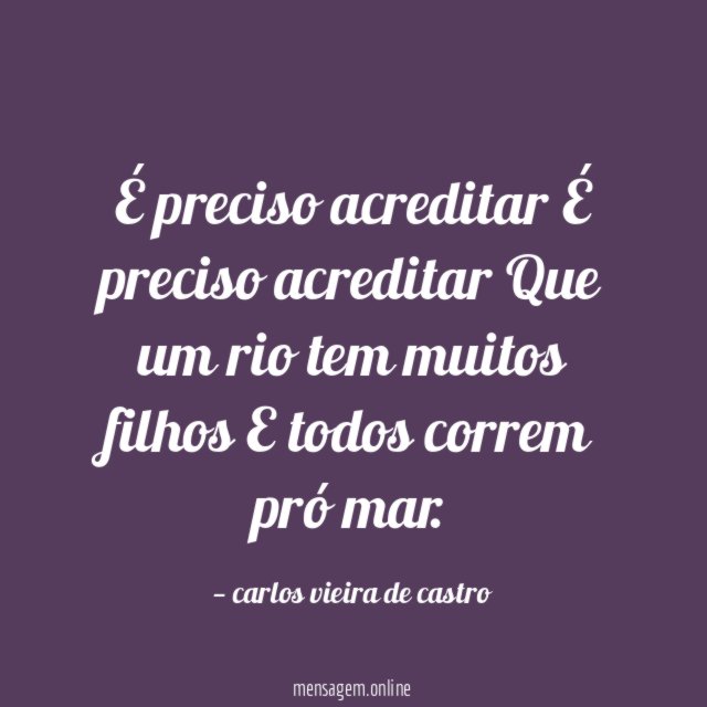 É preciso acreditar É preciso acreditar Que um rio tem