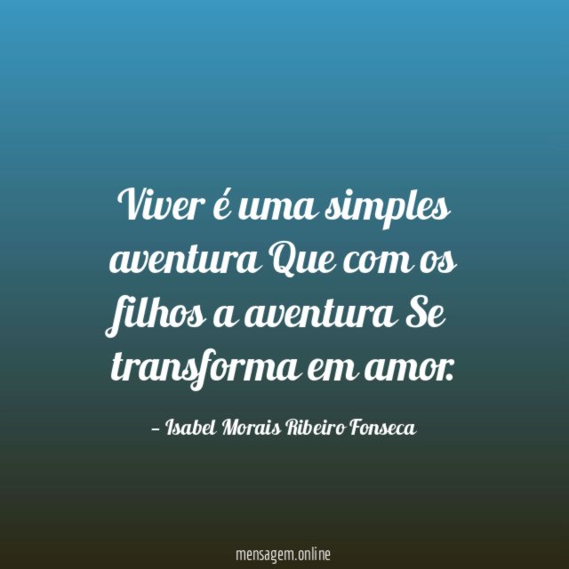 Viver é uma simples aventura Que com os filhos