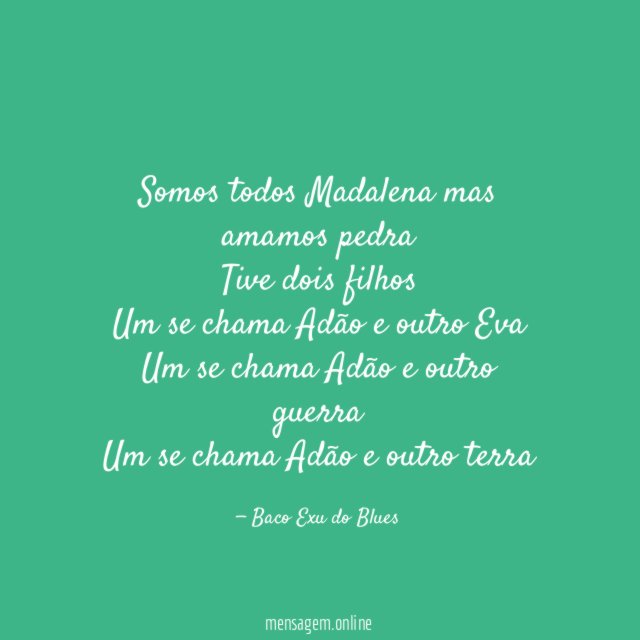Somos todos Madalena mas amamos pedra Tive dois filhos Um
