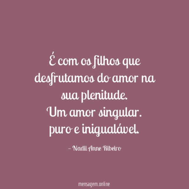 É com os filhos que desfrutamos do amor na sua plenitude