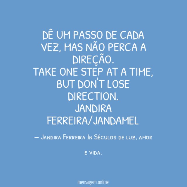 Dê um passo de cada vez, mas não perca a direção.