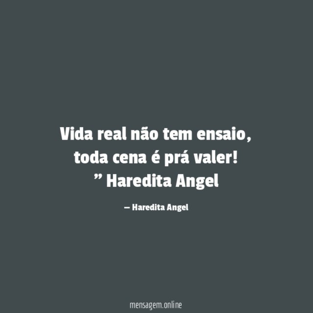 "Vida real não tem ensaio, toda cena é prá valer!"