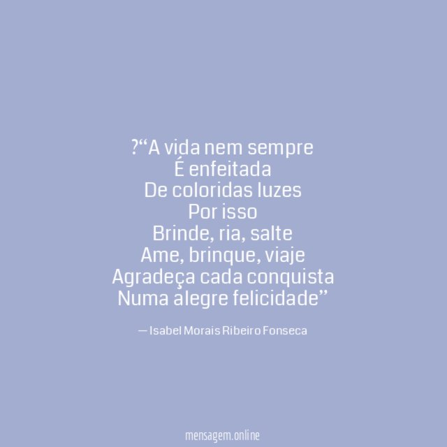 ?“A vida nem sempre É enfeitada De coloridas luzes Por isso Brinde