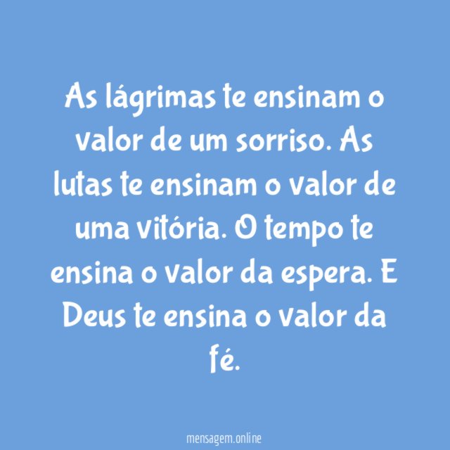 As lágrimas te ensinam o valor de um sorriso
