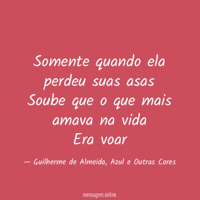 Somente quando ela perdeu suas asas Soube que