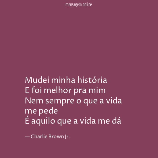 Mudei minha história E foi melhor pra mim Nem sempre
