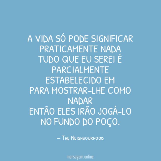 A vida só pode significar praticamente nada
Tudo que eu serei é parcialmente estabelecido em