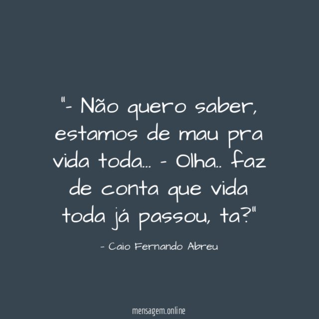 ”- Não quero saber, estamos de mau pra vida toda…