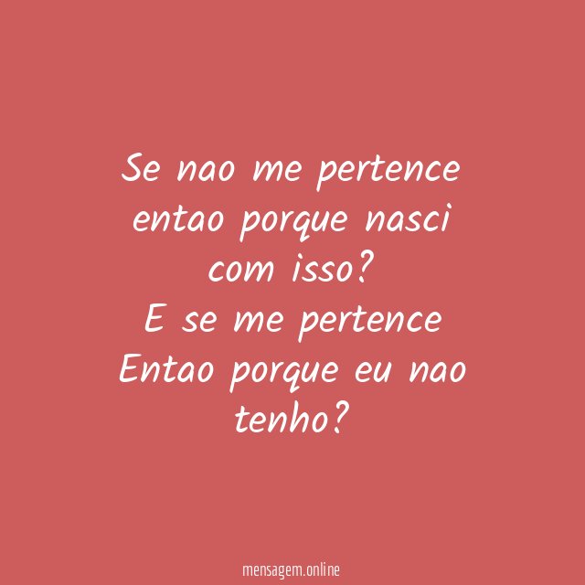Se nao me pertence entao porque nasci com isso