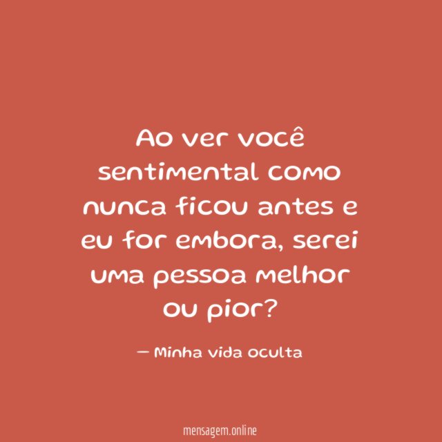 Ao ver você sentimental como nunca ficou antes e eu for embora